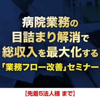 病院業務の目詰まり解消で総収入を最大化する「業務フロー改善」セミナー